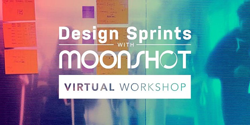 Virtual Workshop: Design Sprints with Moonshot: Prototyping and Testing
