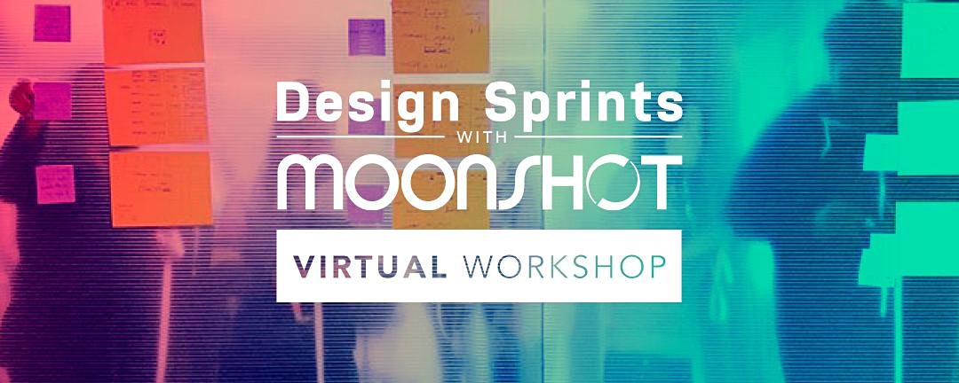 Design Sprints with Moonshot : Virtual Workshop
